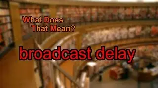 What does broadcast delay mean?