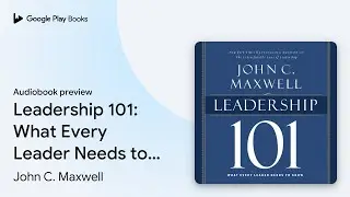 Leadership 101: What Every Leader Needs to&hellip; by John C. Maxwell &middot; Audiobook preview