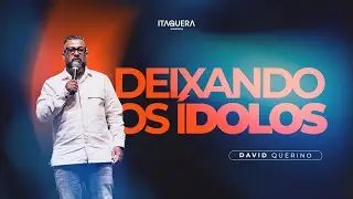 DEIXANDO OS ÍDOLOS | PR. DAVID QUERINO