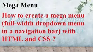 How to create a mega menu (full-width dropdown menu in a navigation bar) with HTML and CSS ?