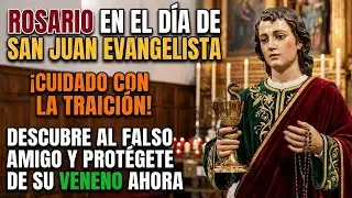 🐍 ROSARIO EN EL DÍA DE SAN JUAN EVANGELISTA: ¡CUIDADO CON LA TRAICIÓN! PROTÉGETE DE SU VENENO AHORA.