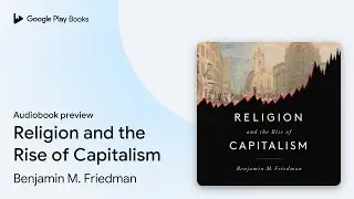 Religion and the Rise of Capitalism by Benjamin M. Friedman &middot; Audiobook preview