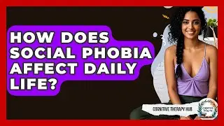 How Does Social Phobia Affect Daily Life? - Cognitive Therapy Hub