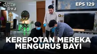 Semuanya Pada Kerepotan Mengurus Bayi - CINTA SEPENUH JIWA | EPS 129 Part 3