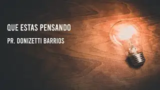 ¿QUÉ ESTÁS PENSANDO? - Pr. Donizetti Barrios. Mobile Church