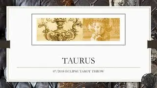 TAURUS  / JULY 2018 ECLIPSE TAROT READING
