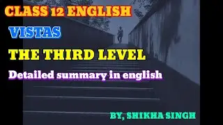 The Third Level Class 12 | Vistas English Class 12 |  the third level | Full summary in english 