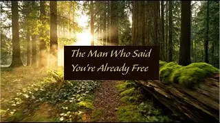 The Man Who Said You&rsquo;re Already Free