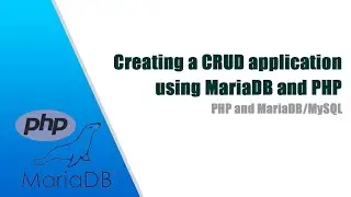 PART 4 - CREATING A CRUD APPLICATION USING MariaDB AND PHP DATA OBJECTS (PDO)