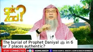 The burial of Prophet Daniyal  alayhis salam in 6 or 7 places authentic? | Sheikh Assim Al Hakeem