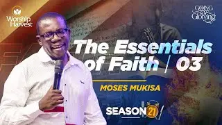 Season 21: Essentials Of Faith 03 | Moses Mukisa