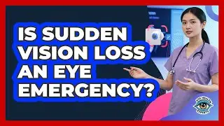 Is Sudden Vision Loss An Eye Emergency?