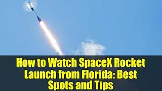 How to Watch SpaceX Rocket Launch from Florida: Best Spots and Tips