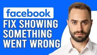 How To Fix Facebook Showing Something Went Wrong (Troubleshooting Guide To Fix The Issue)