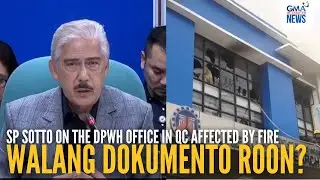 Walang dokumento roon? - SP Sotto on the DPWH Office in QC affected by fire | GMA Integrated News