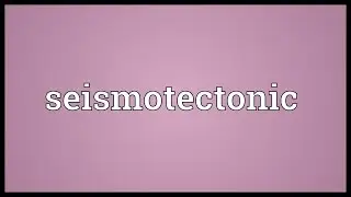 Seismotectonic Meaning