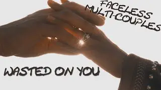 Wasted on You || Multicouples (Faceless Challenge)