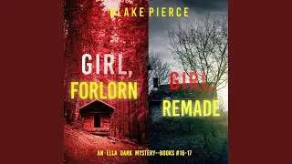 Chapter 347 - An Ella Dark Fbi Suspense Thriller Bundle: Girl, Forlorn (#16) and Girl, Remade (#17)