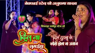 अनुपमा यादव स्टेज पे रोने लगी दिल ना लगहिया गाना || सिमराहा राजेपुर स्टेज शो || #Anupmayadavsadsong