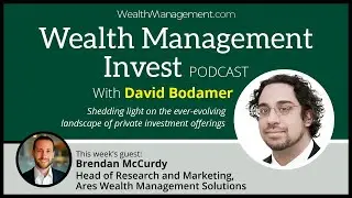 Wealth Management Invest: Ares&rsquo; Approach to Private Markets with Brendan McCurdy