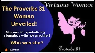 The Proverbs 31 Virtuous Woman Unveiled! She was not a wife personified!