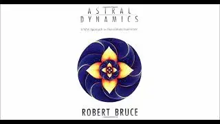 Astral Dynamics A NEW Approach To Out of Body Experience by, Robert Bruce