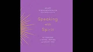Speaking with Spirit: 52 Prayers to Guide, Inspire, and Uplift You Audiobook by Agapi Stassinopoulos