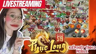 🐉Kiếm Hiệp Tình 2 Mobile 🐉 S19 PHỤC LONG