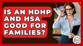 Is An HDHP And HSA Good For Families? - Get Retirement Help
