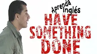 La forma más fácil de aprender TO HAVE SOMETHING DONE