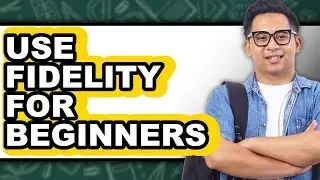 How To Use Fidelity For Beginners - Step By Step