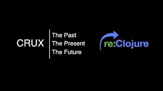 Crux: Past, Present and Future - Jon Pither, Jeremy Taylor - re:Clojure 2020