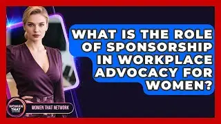 What Is The Role Of Sponsorship In Workplace Advocacy For Women? - Women That Network