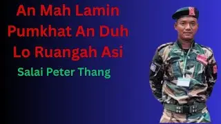 An Mah Lamin Pumkhat An Duh Lo Ruangah Asi -- Salai Peter Thang