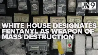 White House designates fentanyl as weapon of mass destruction