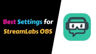 Best Settings for StreamLabs OBS
