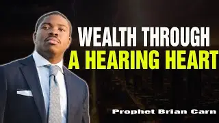 Prophet Brian Carn | THE ACCESS POINT TO WEALTH: A HEARING HEART