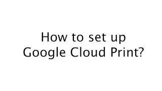 Google Episodes #1: How to print your documents on Google Cloud Print?