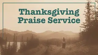 11/23/25 | 8:30 AM | Thanksgiving Praise Service