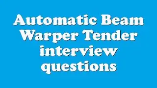 Automatic Beam Warper Tender interview questions