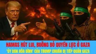 HAMAS R&Uacute;T LUI, BU&Ocirc;NG BỎ QUYỀN LỰC Ở GAZA &ndash; &lsquo;ỦY BAN H&Ograve;A B&Igrave;NH&rsquo; CỦA TRUMP CHUẨN BỊ TIẾP QUẢN GAZA