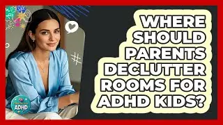 Where Should Parents Declutter Rooms For ADHD Kids?