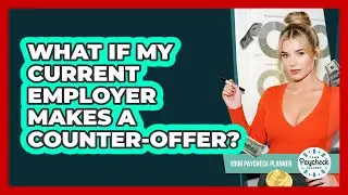What If My Current Employer Makes A Counter-offer? - Your Paycheck Planner