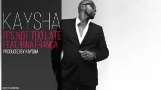 Kaysha - It's not too late (feat. Irina Fran&ccedil;a)