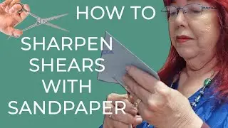 How to Sharpen Shears with Sandpaper&hellip; The Right Way (Not the YouTube Way)