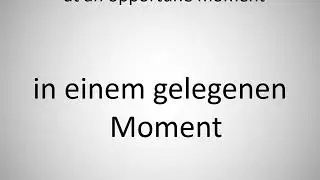 How to say at an opportune moment in German?