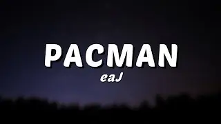 eaJ - Pacman (Lyrics) 🎵