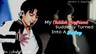 ||My Childish Boyfriend Suddenly Turned Into A Badboy|| {Jungkook Requested one-shot}