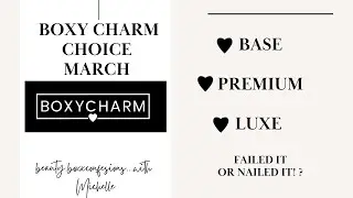 BOXY CHARM CHOICE FOR MARCH 2023 BASE*PREMIUM*LUXE DID THEY NAIL OR FAIL WITH SPOILERS/SNEAK PEEKS
