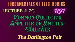 Fundamental of Electronics | Lecture - 7C | Common-Collector BJT Amplifier & Darlington Pair